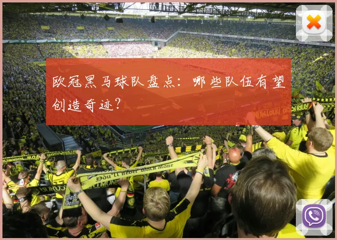 欧冠黑马球队盘点：哪些队伍有望创造奇迹？