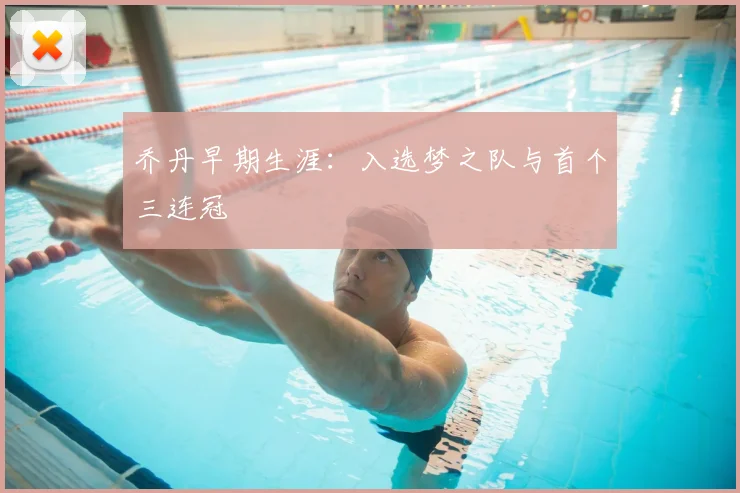 乔丹早期生涯:入选梦之队与首个三连冠