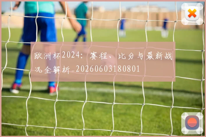欧洲杯2024：赛程、比分与最新战况全解析_20260603180801