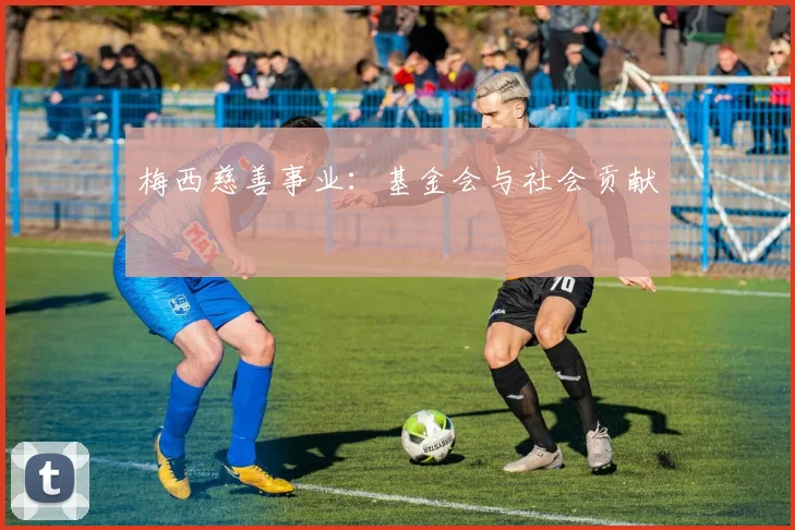 梅西慈善事业:基金会与社会贡献