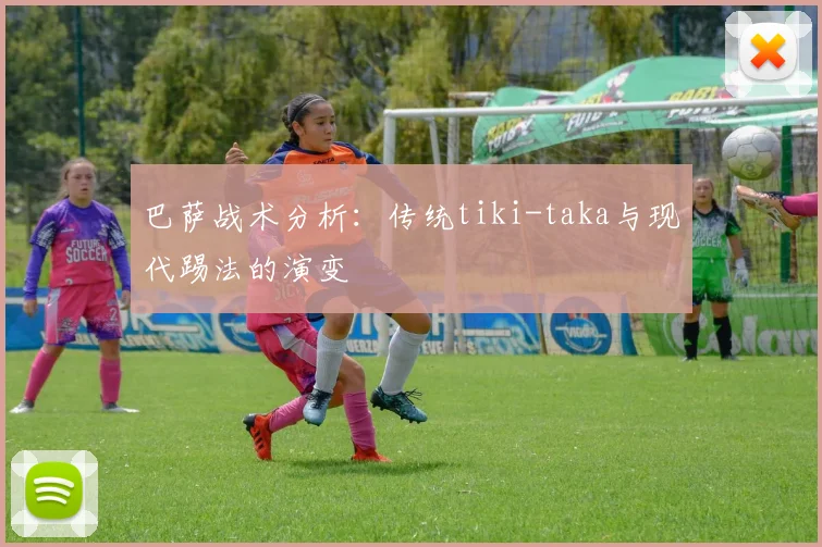 巴萨战术分析：传统tiki-taka与现代踢法的演变