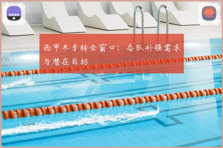 西甲冬季转会窗口：各队补强需求与潜在目标