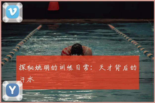探秘姚明的训练日常:天才背后的汗水