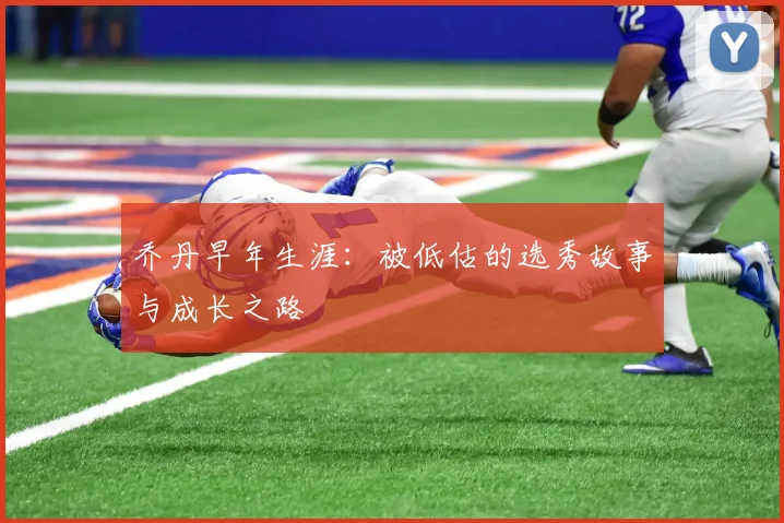 乔丹早年生涯:被低估的选秀故事与成长之路